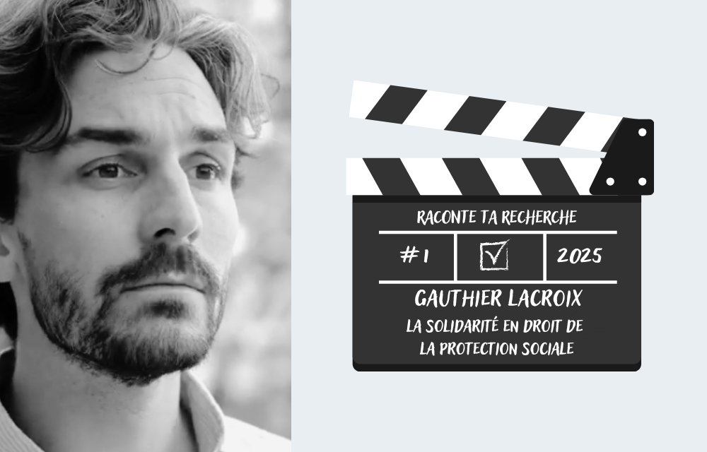 Raconte ta recherche - Gauthier LACROIX - La solidarit�� en droit de la protection sociale